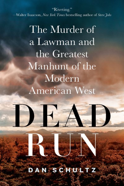 Dan Schultz/Dead Run@ The Murder of a Lawman and the Greatest Manhunt o